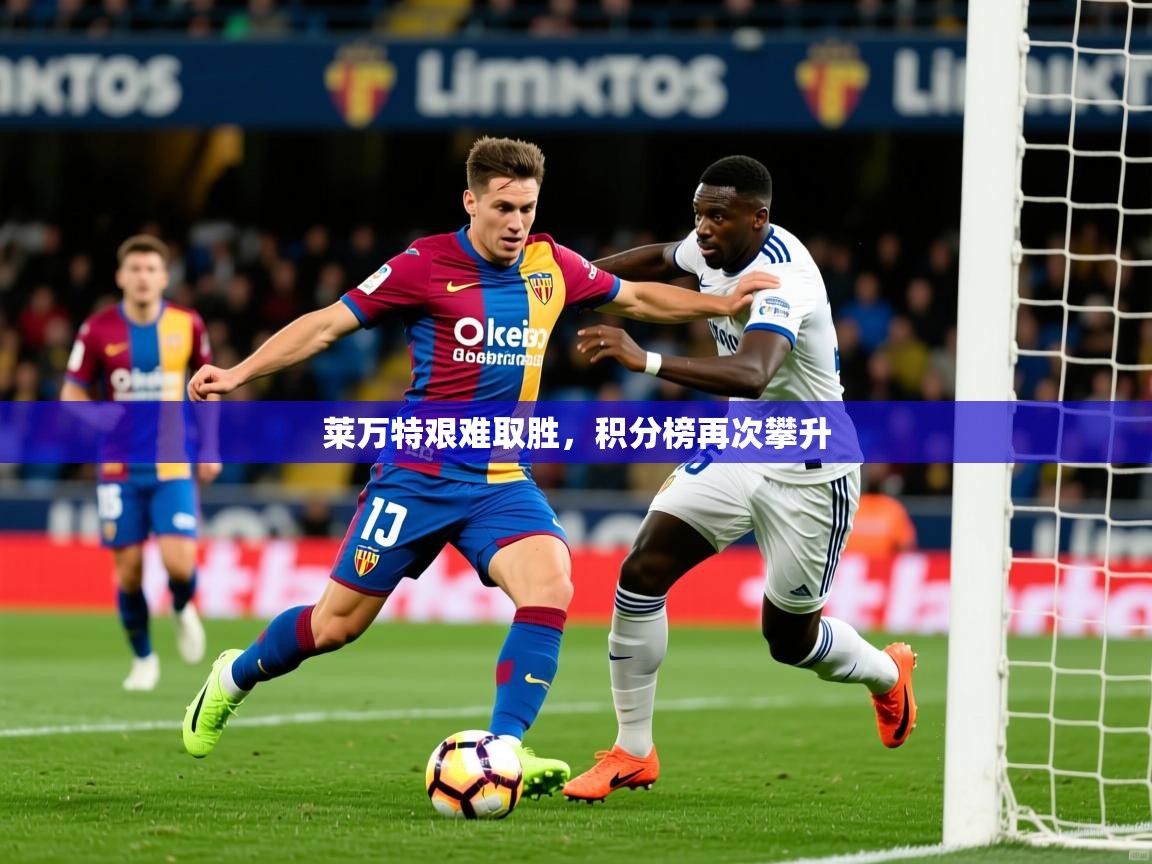 2025 极直播投屏板在哪里莱万特艰难取胜,积分榜再次攀升 第3张