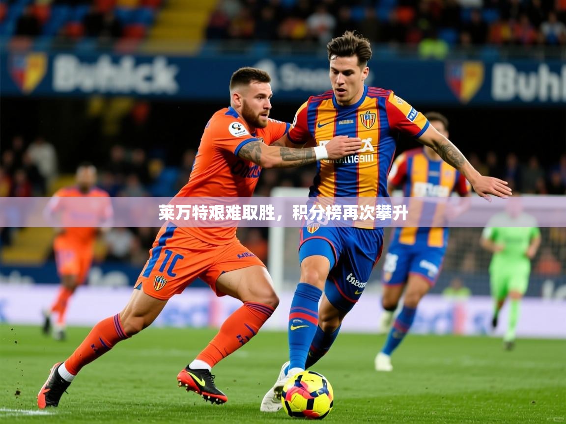 2025 极直播投屏板在哪里莱万特艰难取胜,积分榜再次攀升 第4张