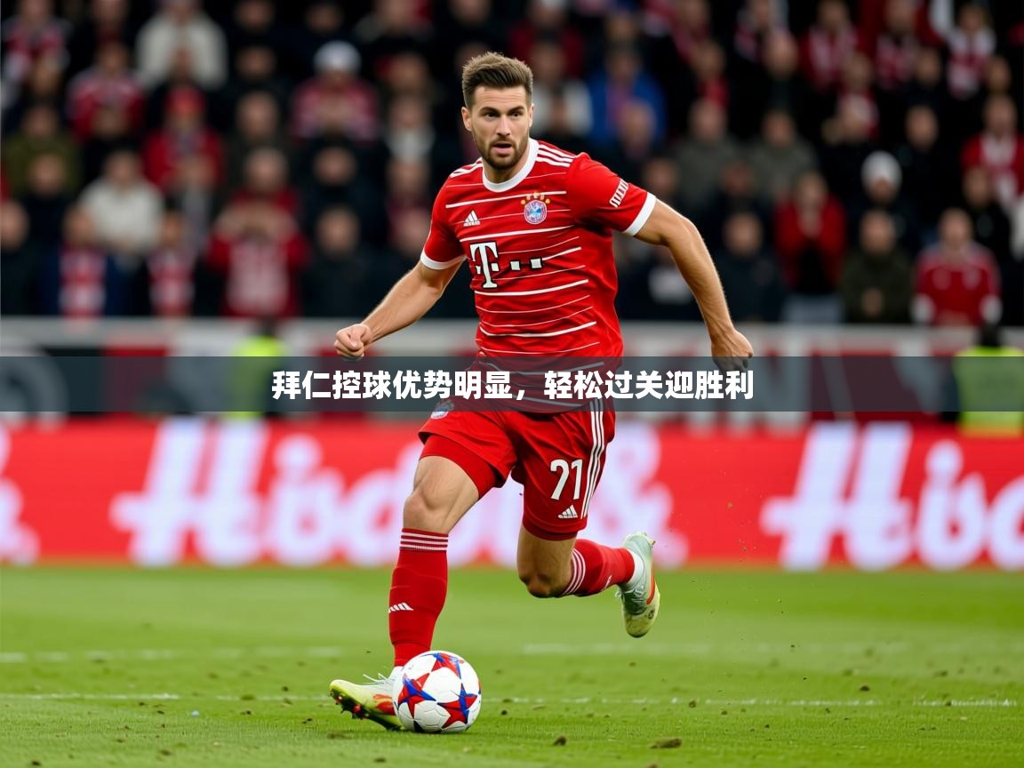2025 极直播下载拜仁控球优势明显，轻松过关迎胜利  第4张