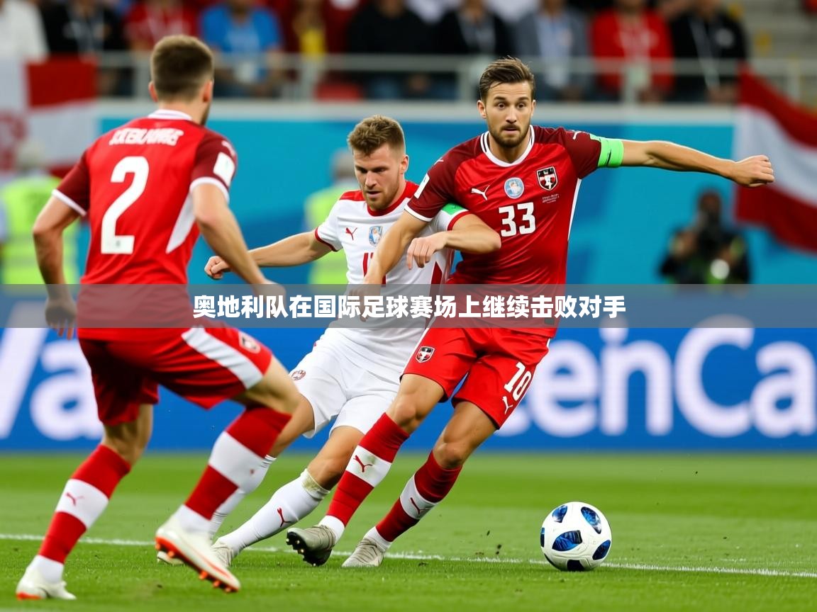 2025 极直播在线直播免费观看奥地利队在国际足球赛场上继续击败对手  第1张