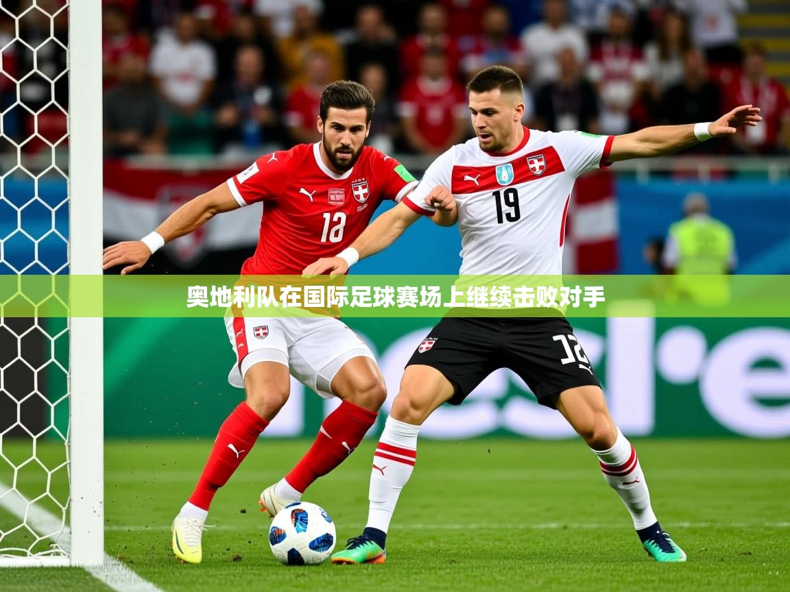 2025 极直播在线直播免费观看奥地利队在国际足球赛场上继续击败对手  第2张