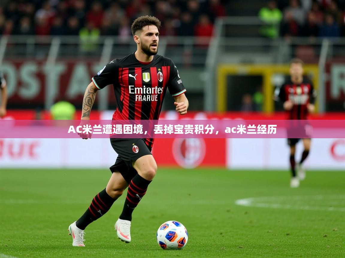2025 极直播投屏板在哪里AC米兰遭遇困境，丢掉宝贵积分，ac米兰经历  第3张
