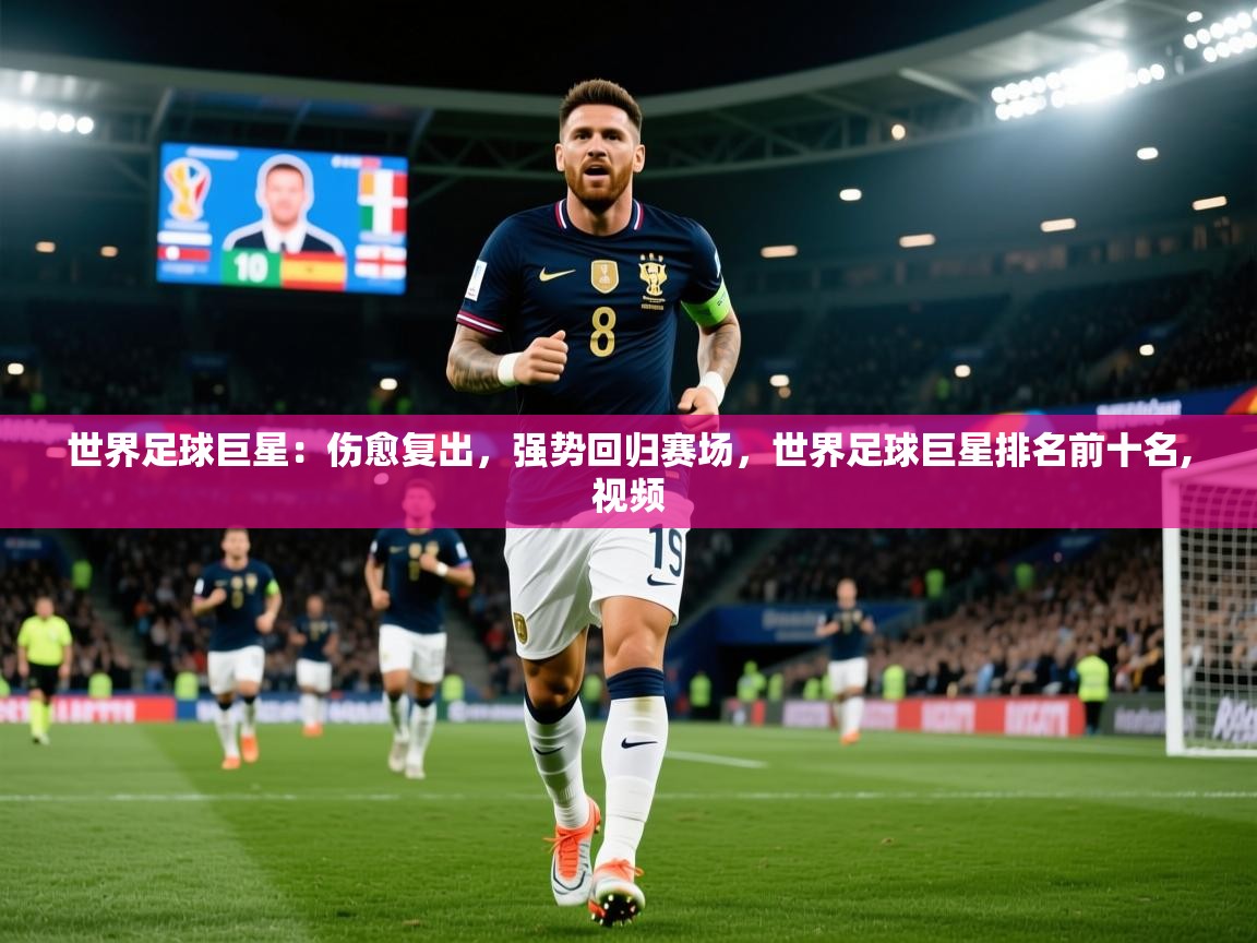 2025 极直播app世界足球巨星：伤愈复出，强势回归赛场，世界足球巨星排名前十名,视频  第2张