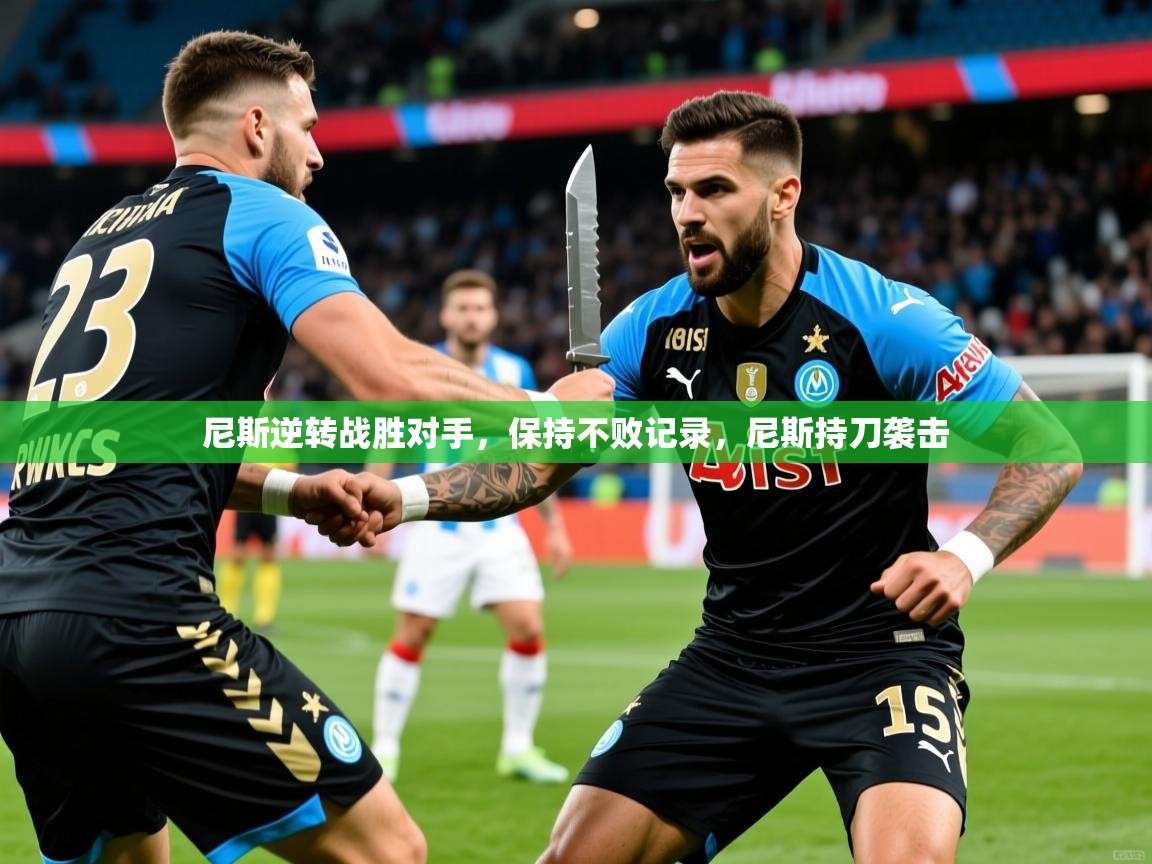 2025 极直播投屏尼斯逆转战胜对手，保持不败记录，尼斯持刀袭击  第2张