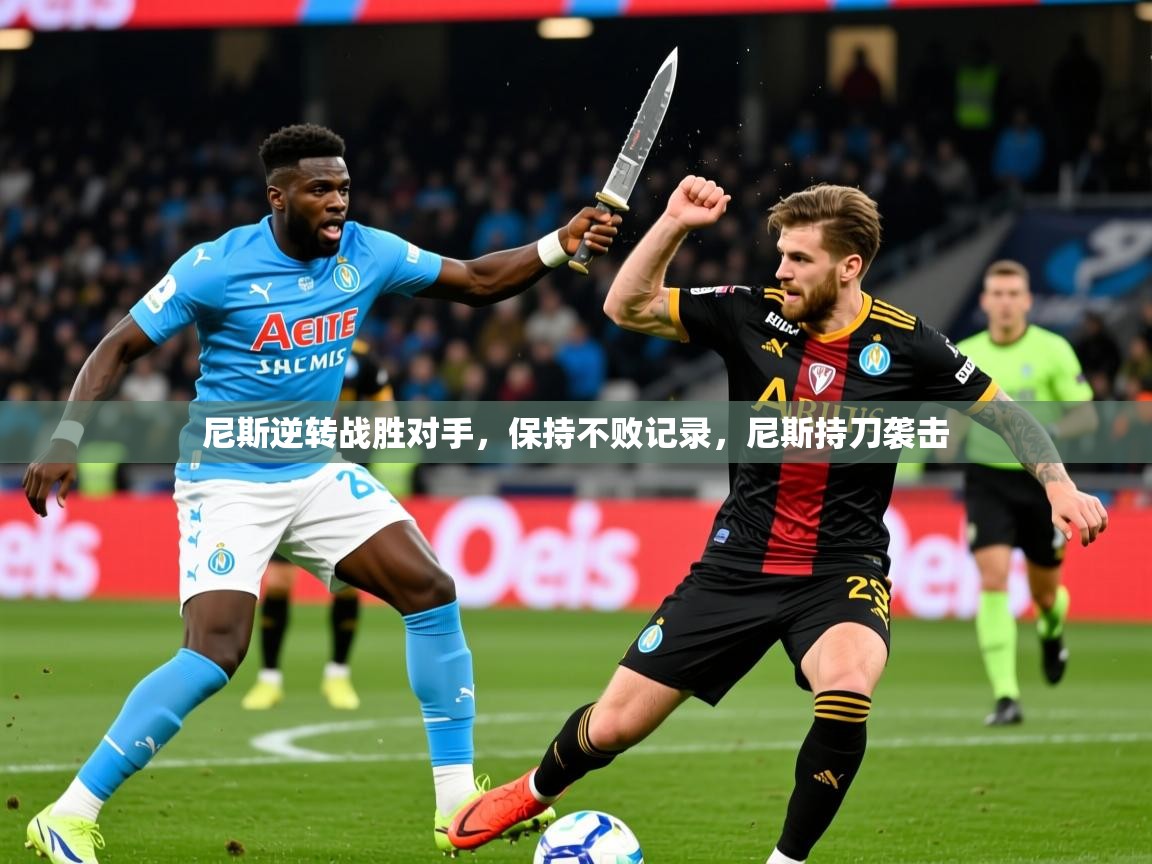 2025 极直播投屏尼斯逆转战胜对手，保持不败记录，尼斯持刀袭击  第4张