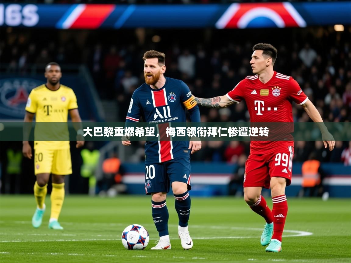 2025 极直播app下载大巴黎重燃希望,梅西领衔拜仁惨遭逆转 第3张