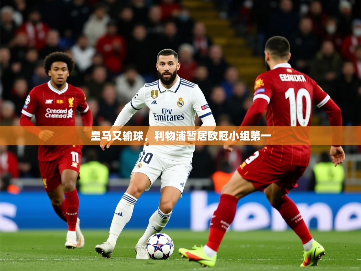 2025 极直播app下载皇马又输球,利物浦暂居欧冠小组第一 第1张