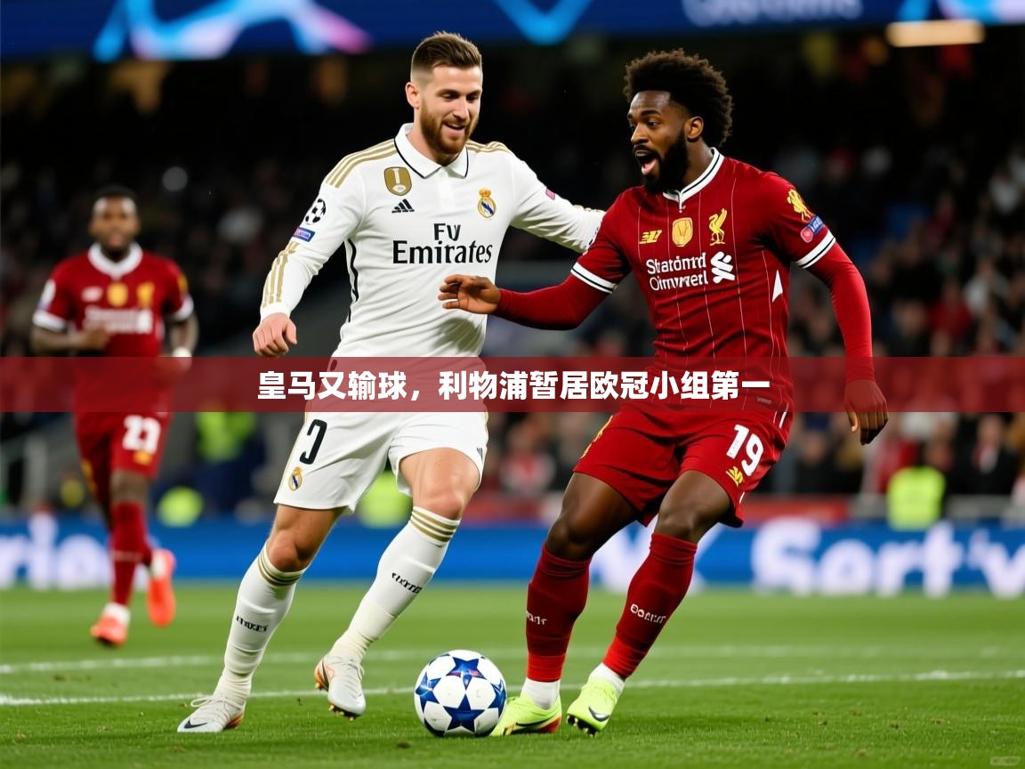 2025 极直播app下载皇马又输球,利物浦暂居欧冠小组第一 第3张