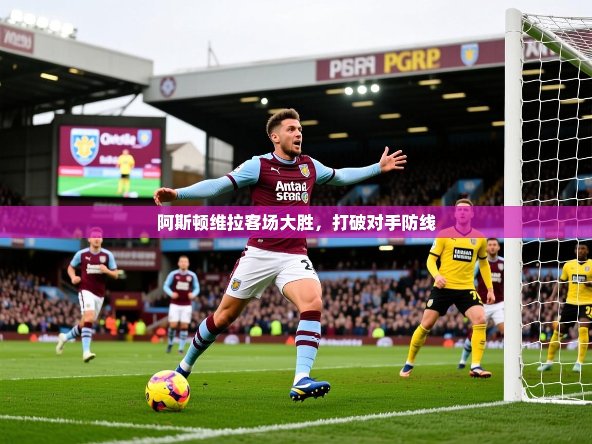 2025 优直播阿斯顿维拉客场大胜,打破对手防线 第4张