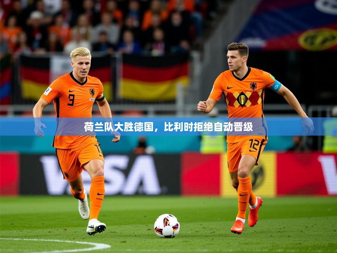 2025 极直播投屏板在哪里荷兰队大胜德国，比利时拒绝自动晋级  第2张