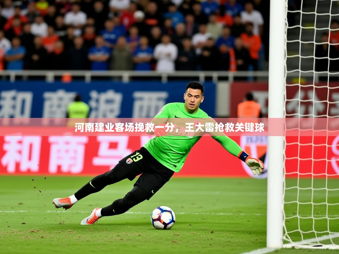 2026 极直播app河南建业客场挽救一分，王大雷抢救关键球  第4张