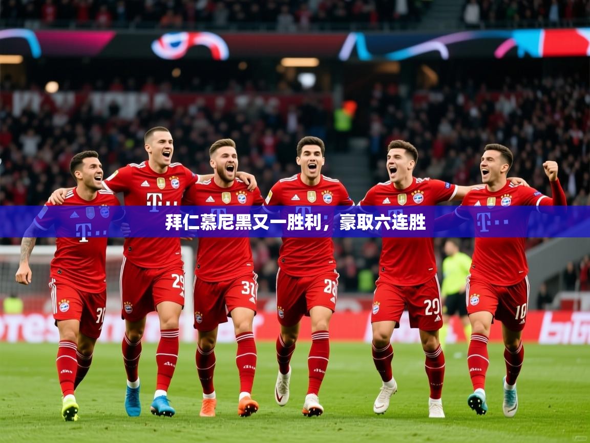 2026 极直播高清拜仁慕尼黑又一胜利，豪取六连胜  第2张