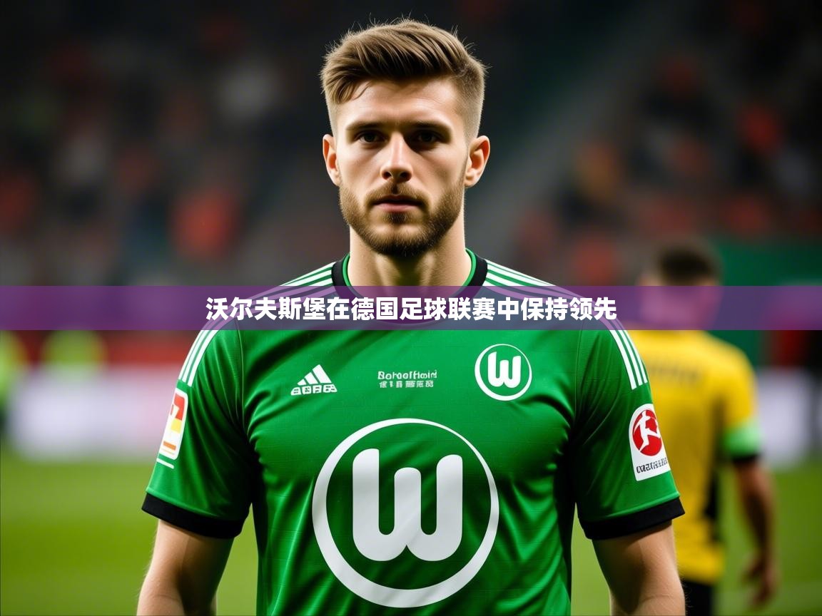 2026 极直播官网沃尔夫斯堡在德国足球联赛中保持领先  第1张