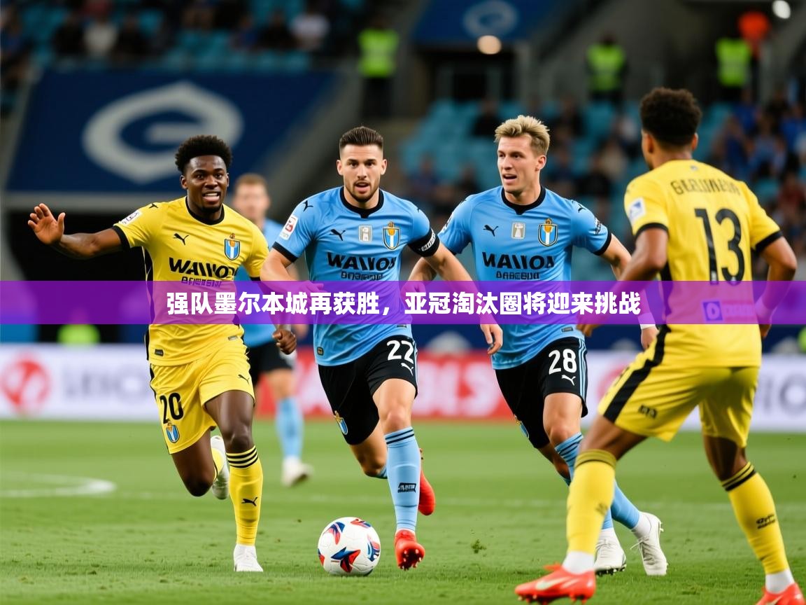 2026 极直播nba强队墨尔本城再获胜,亚冠淘汰圈将迎来挑战 第1张