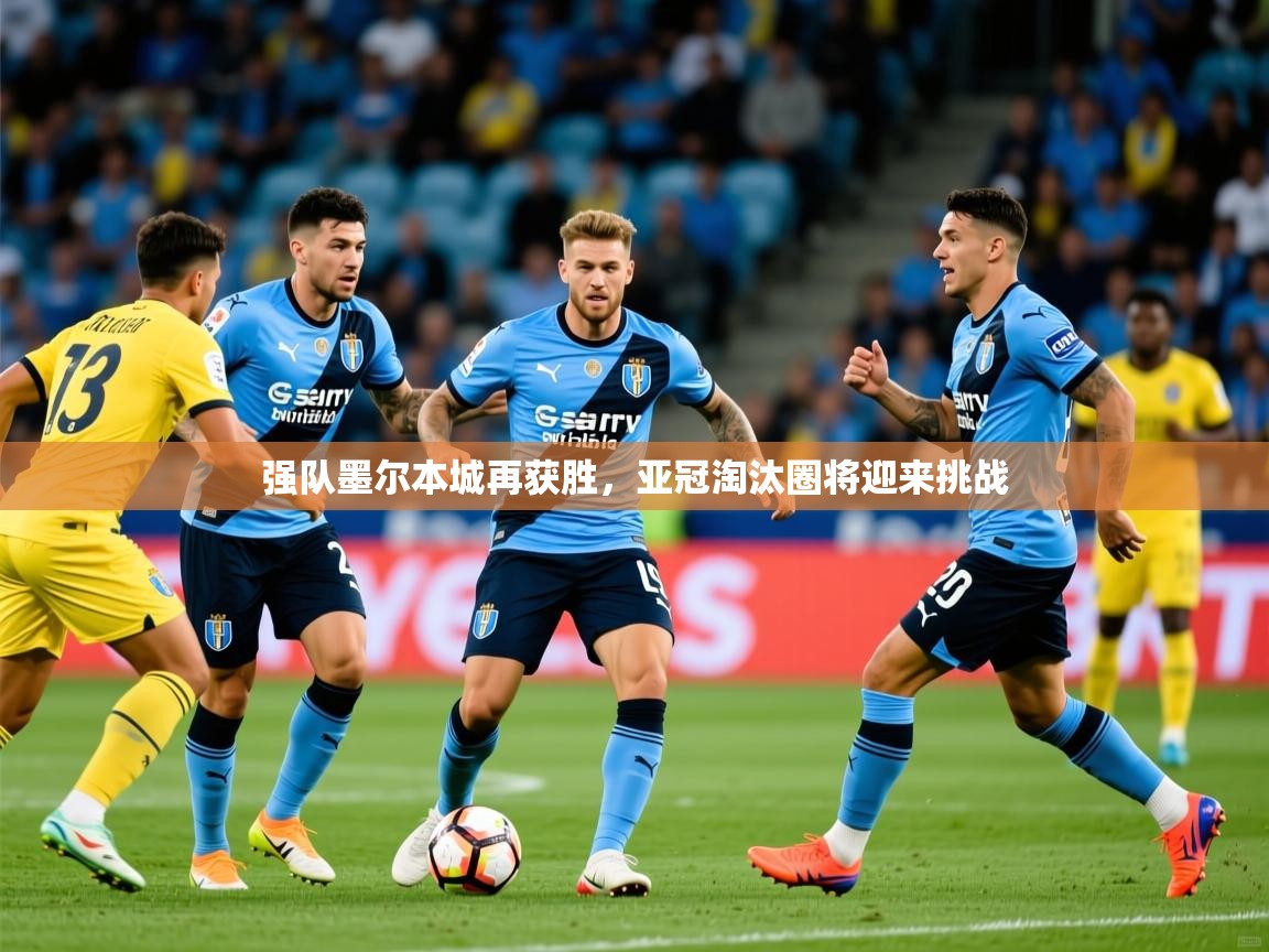 2026 极直播nba强队墨尔本城再获胜,亚冠淘汰圈将迎来挑战 第2张