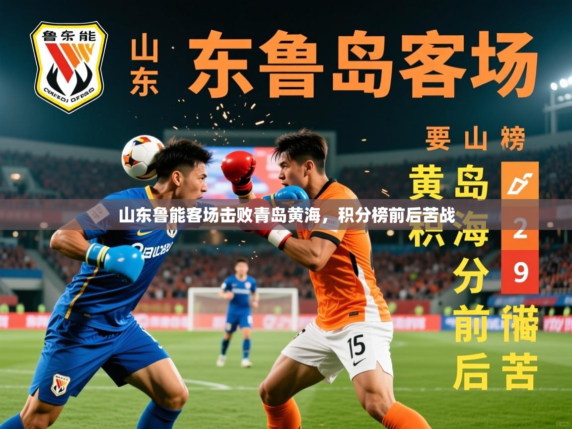 2026 极直播app下载山东鲁能客场击败青岛黄海，积分榜前后苦战  第3张