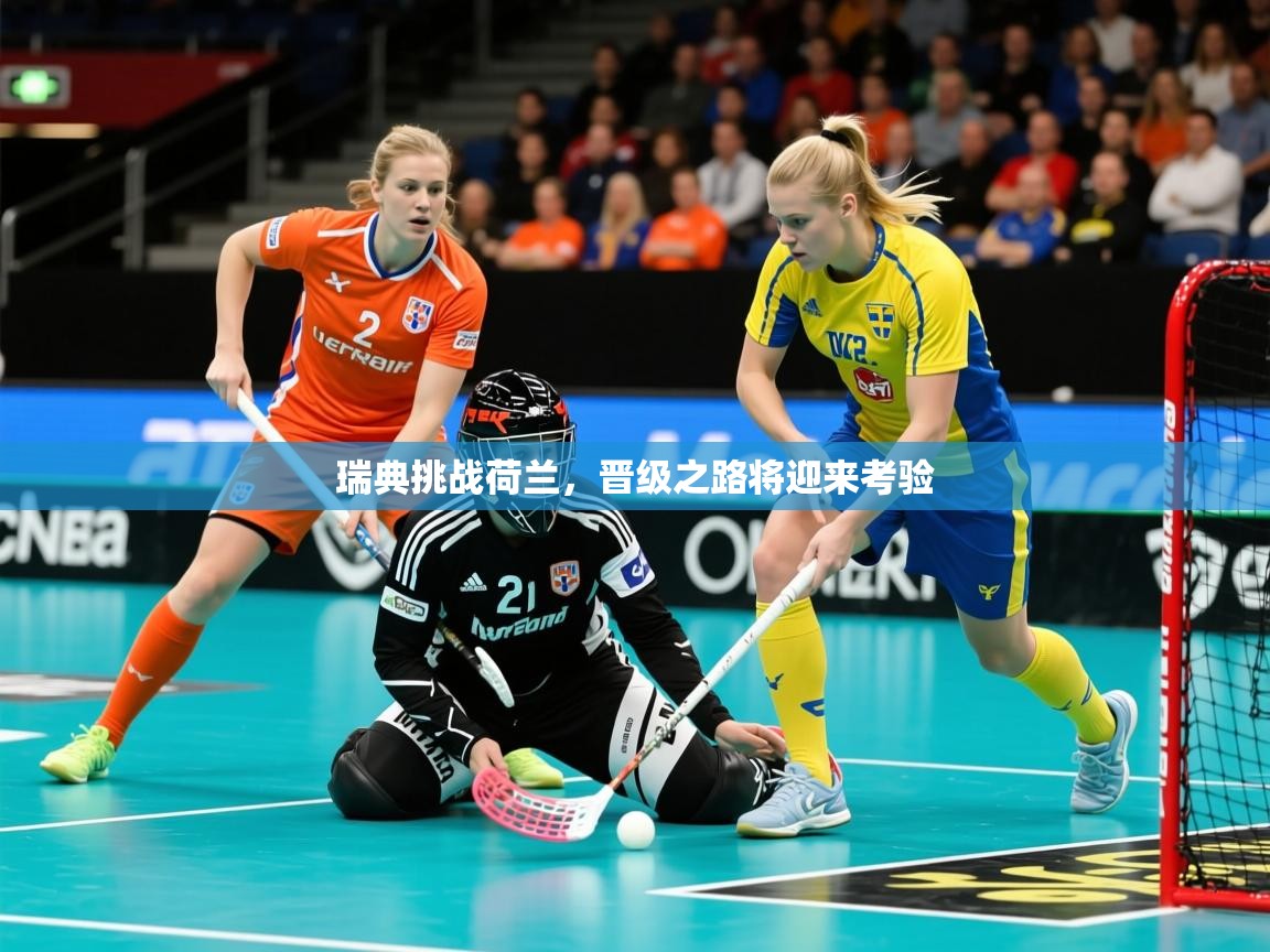 2026 极直播高清瑞典挑战荷兰，晋级之路将迎来考验  第2张