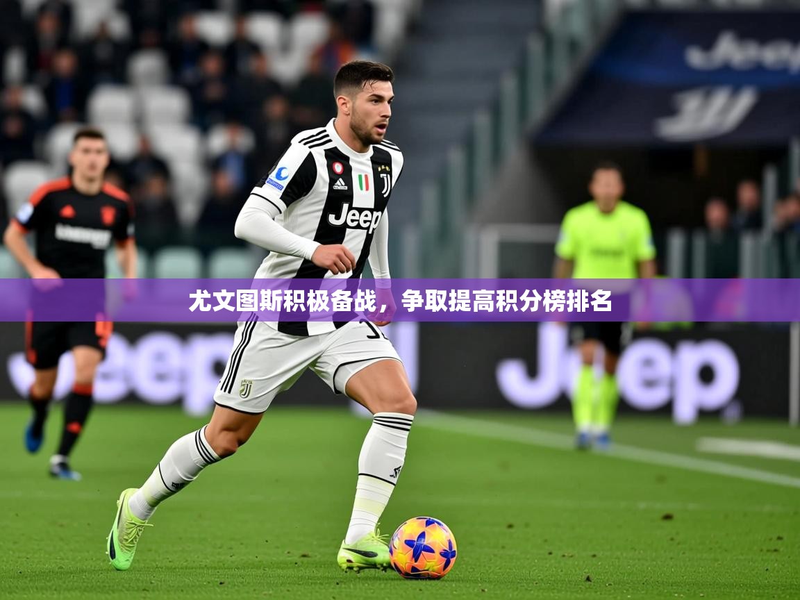2026 极直播app尤文图斯积极备战，争取提高积分榜排名  第2张