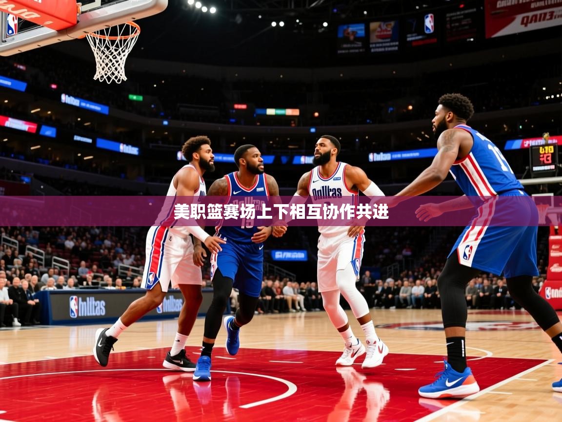 2026 极直播投屏美职篮赛场上下相互协作共进 第3张