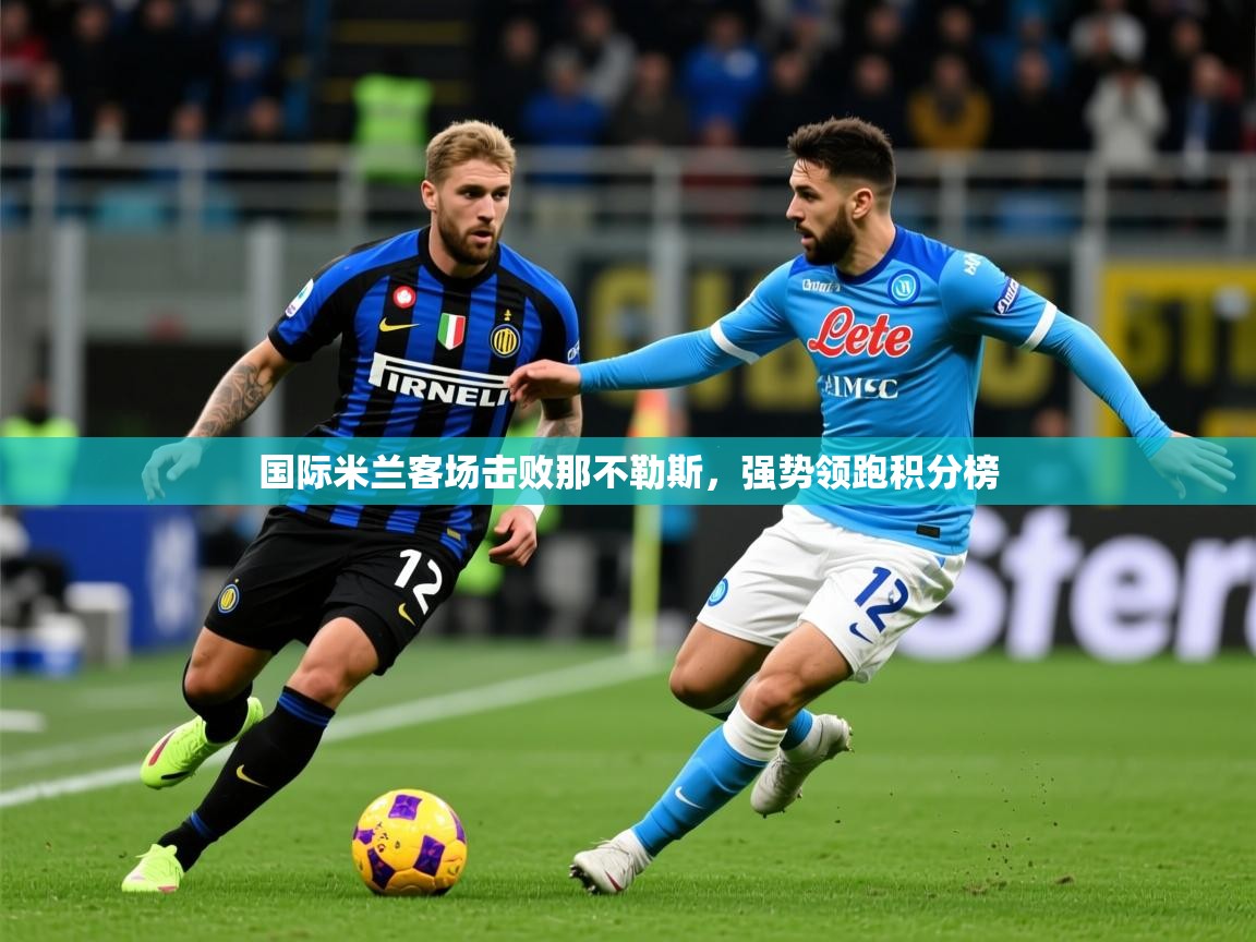 2026 极直播nba国际米兰客场击败那不勒斯，强势领跑积分榜  第1张
