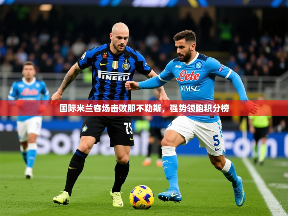 2026 极直播nba国际米兰客场击败那不勒斯，强势领跑积分榜  第2张