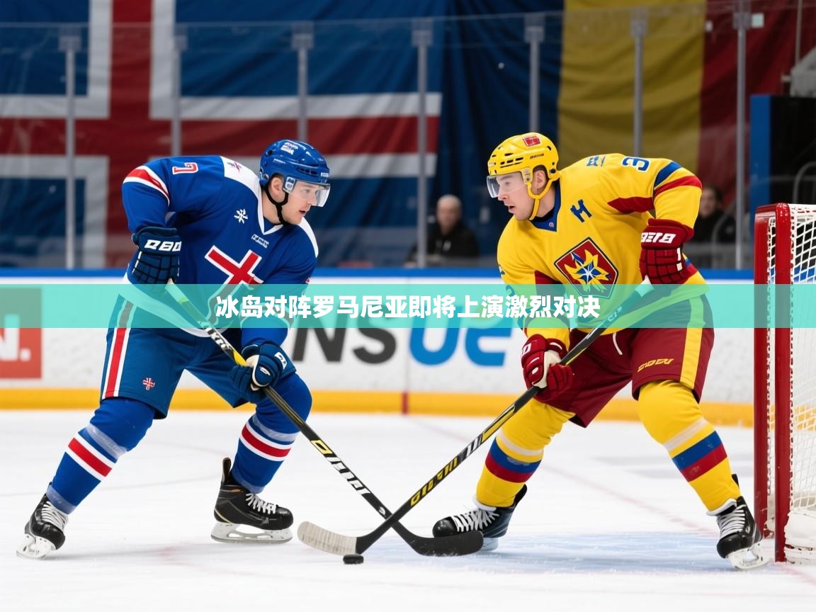 2026 优直播冰岛对阵罗马尼亚即将上演激烈对决 第3张