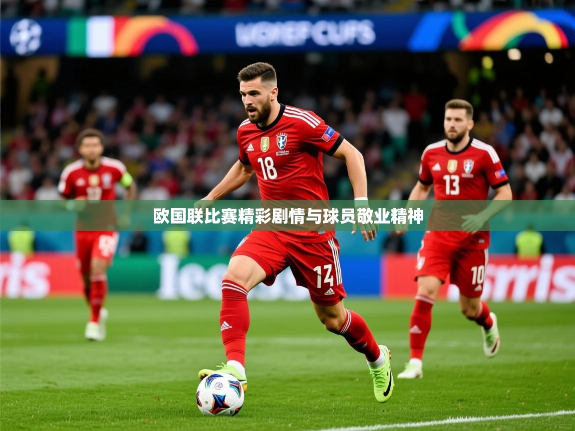 2026 极直播高清欧国联比赛精彩剧情与球员敬业精神 第4张