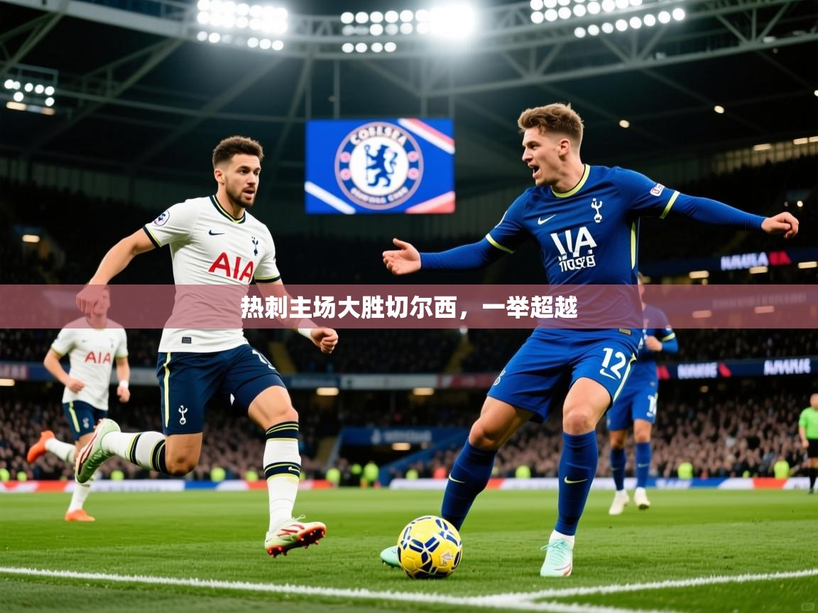 2026 极直播高清热刺主场大胜切尔西，一举超越  第3张