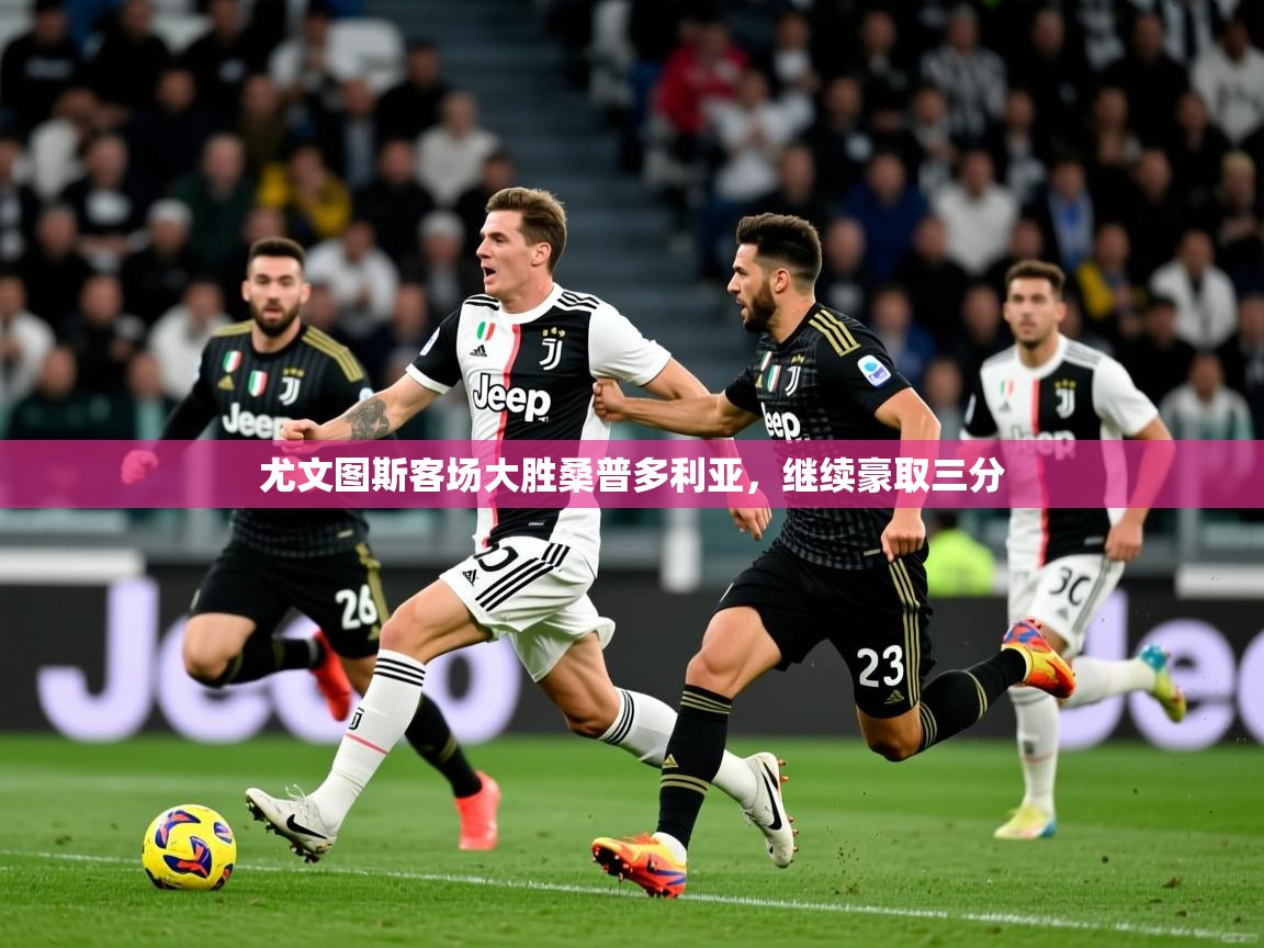 2026 极直播投屏尤文图斯客场大胜桑普多利亚，继续豪取三分  第4张