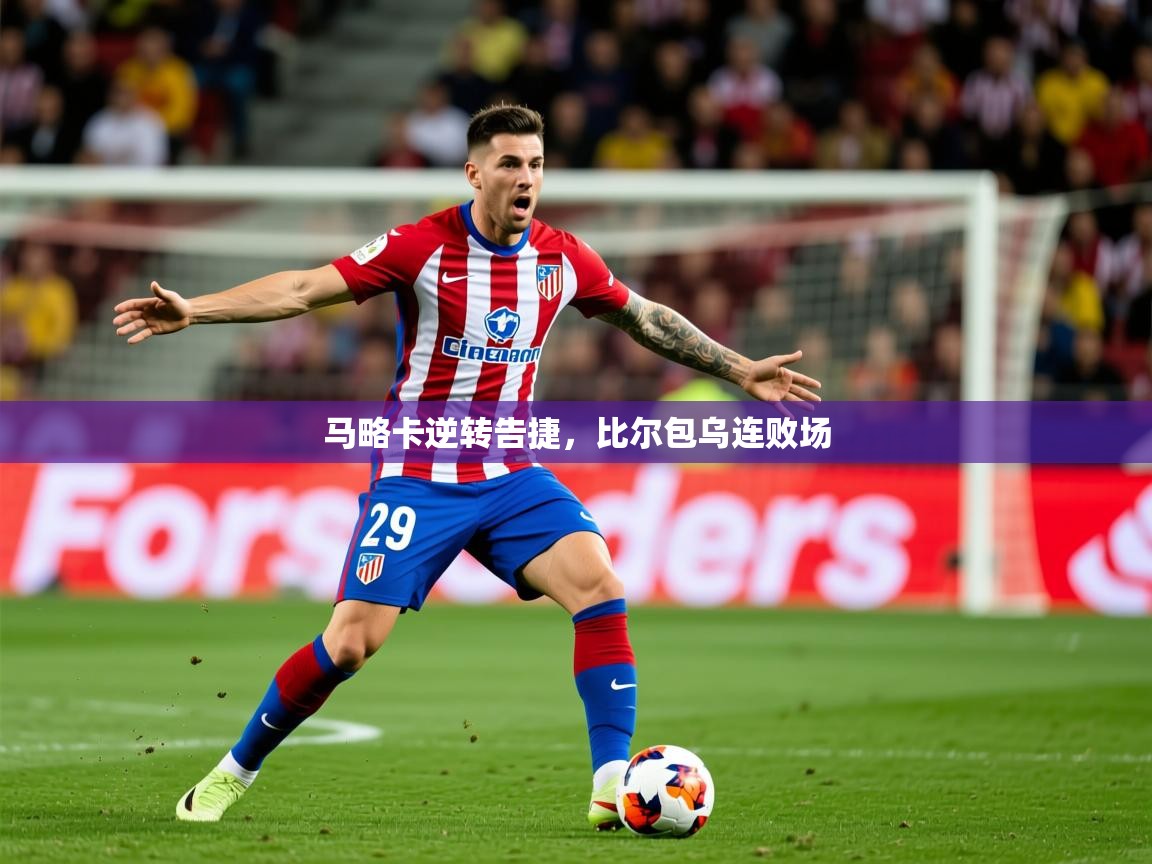2026 极直播官网马略卡逆转告捷，比尔包乌连败场  第4张