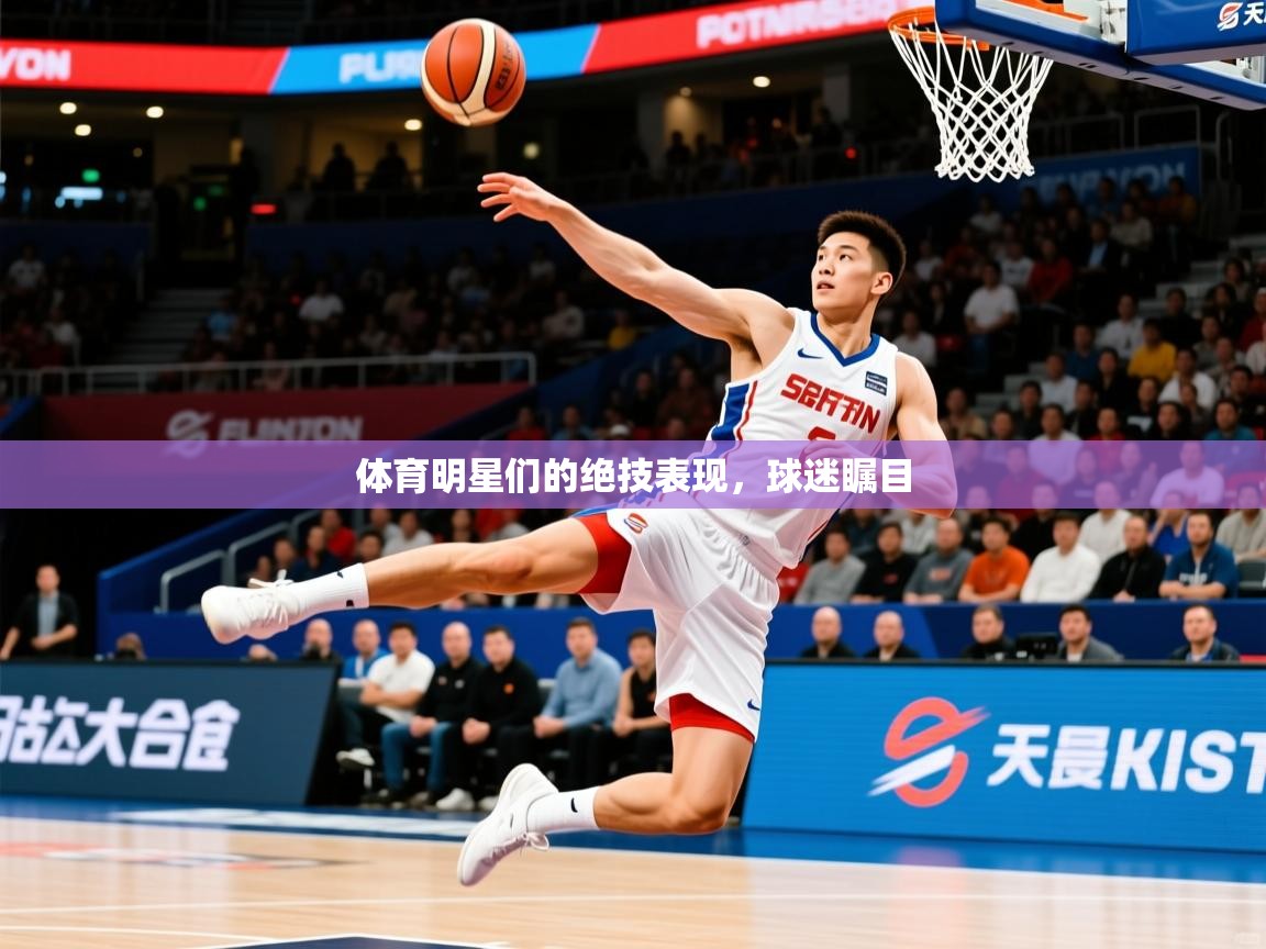 2026 优直播体育明星们的绝技表现,球迷瞩目 第2张