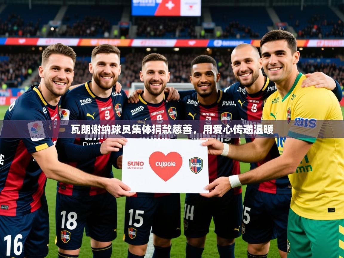 2026 极直播在线直播免费观看瓦朗谢纳球员集体捐款慈善，用爱心传递温暖  第3张